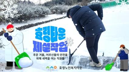  25년 2월 효령타운 추운겨울, 어르신들의 안전을 위해 새벽을 여는 직원들(타운 제설작업편)